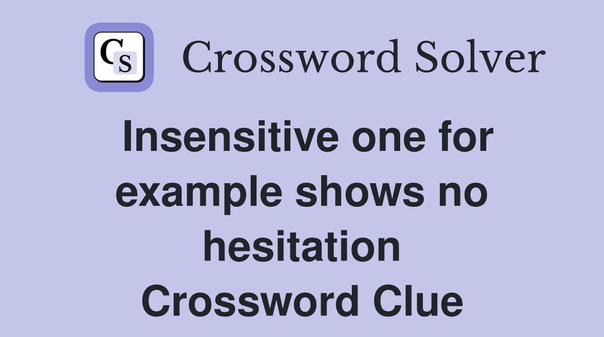 Insensitive one for example shows no hesitation Crossword Clue