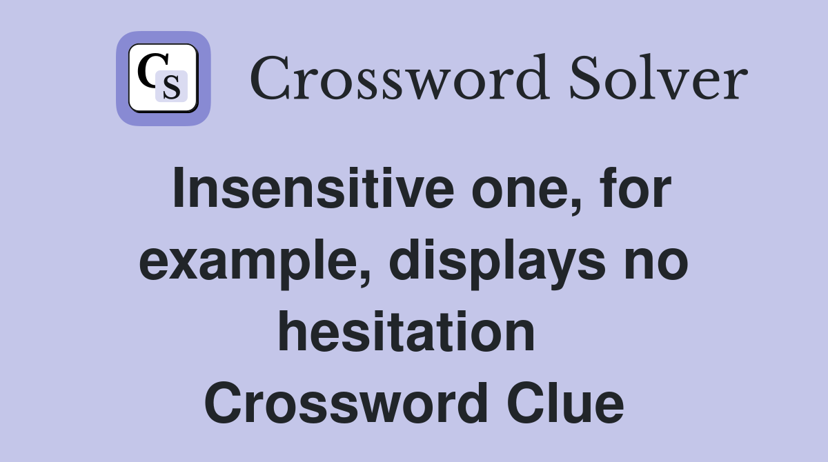 Insensitive one, for example, displays no hesitation  Crossword Clue