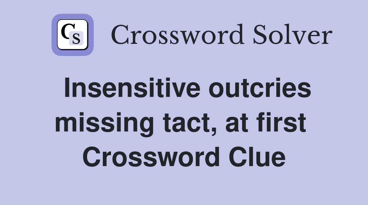 Insensitive outcries missing tact, at first  Crossword Clue