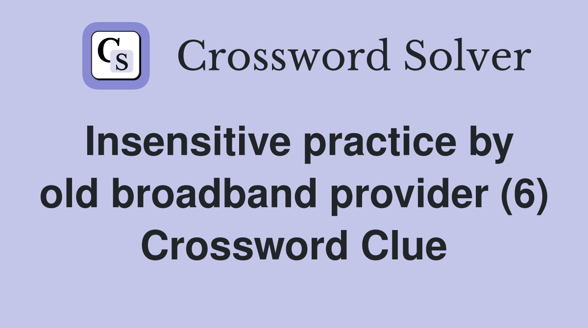 Insensitive practice by old broadband provider (6) Crossword Clue