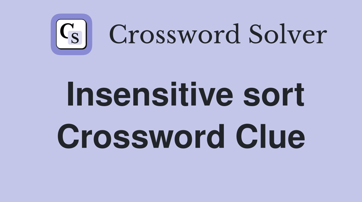 Insensitive sort Crossword Clue