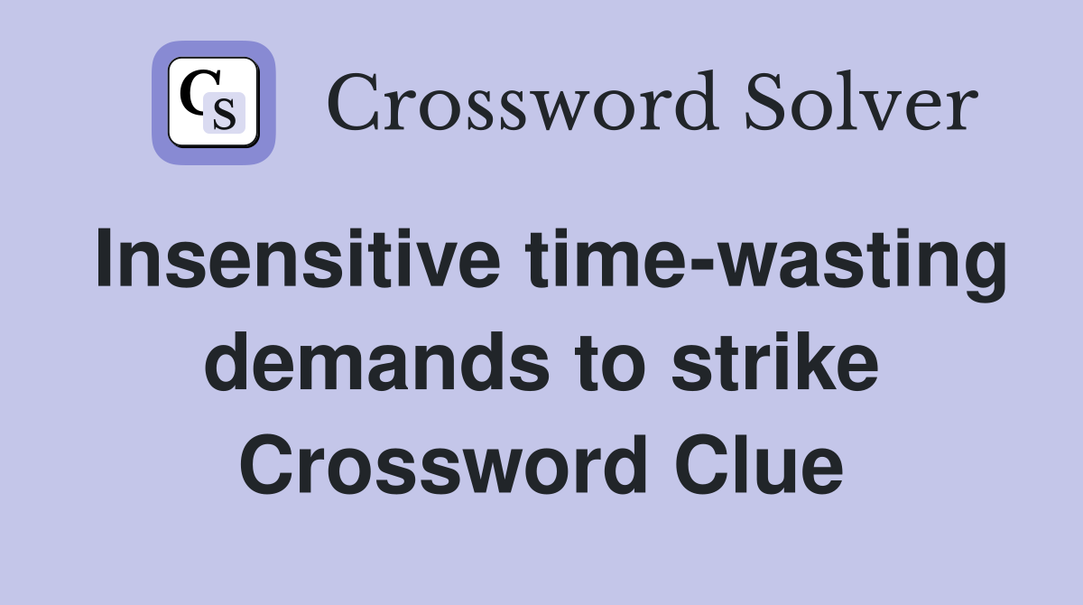 Insensitive time-wasting demands to strike Crossword Clue