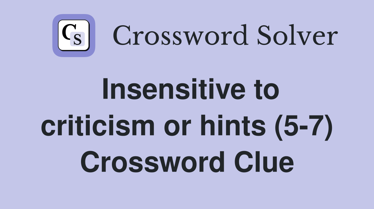 Insensitive to criticism or hints (5-7) Crossword Clue