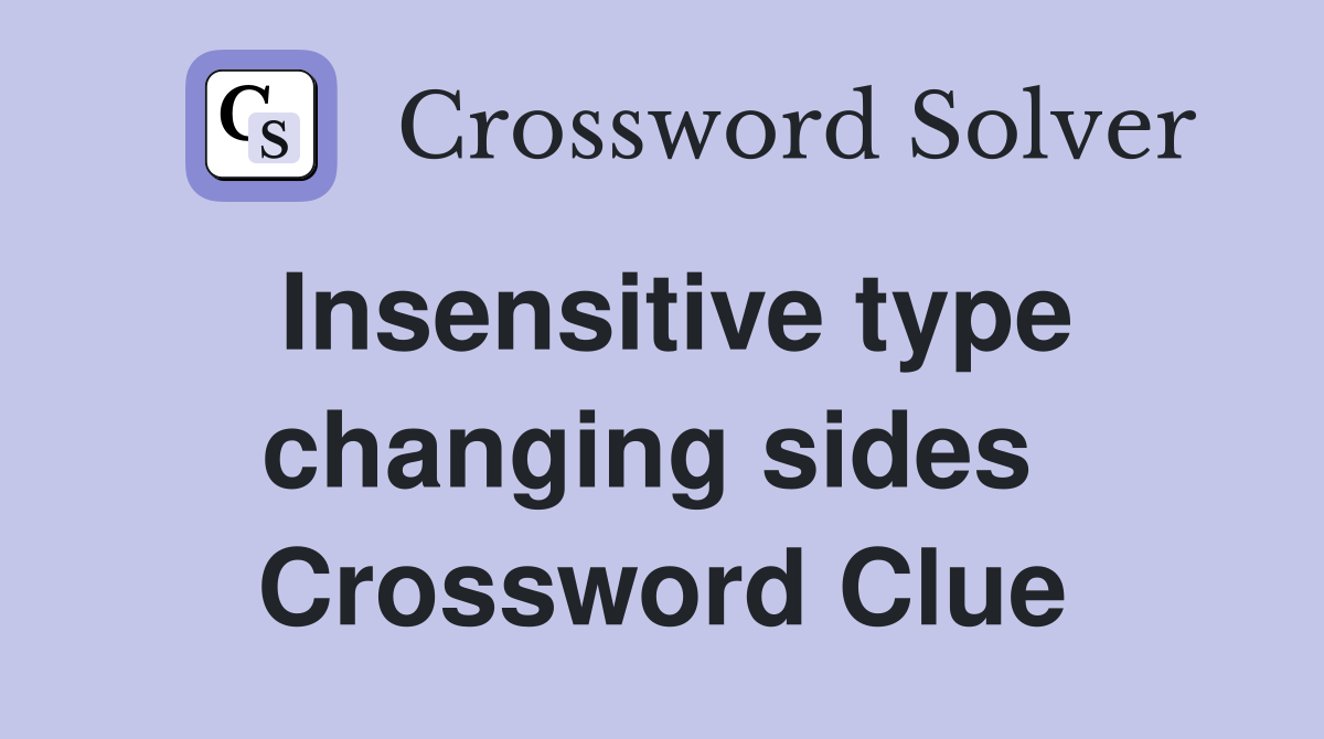 Insensitive type changing sides  Crossword Clue
