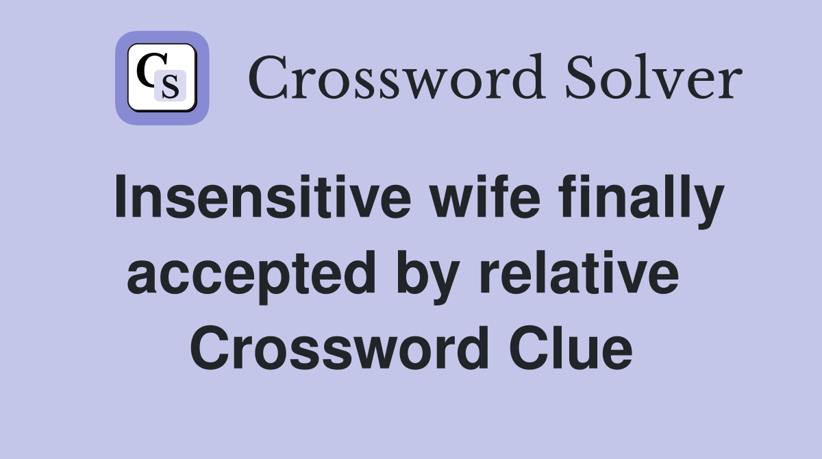 Insensitive wife finally accepted by relative  Crossword Clue