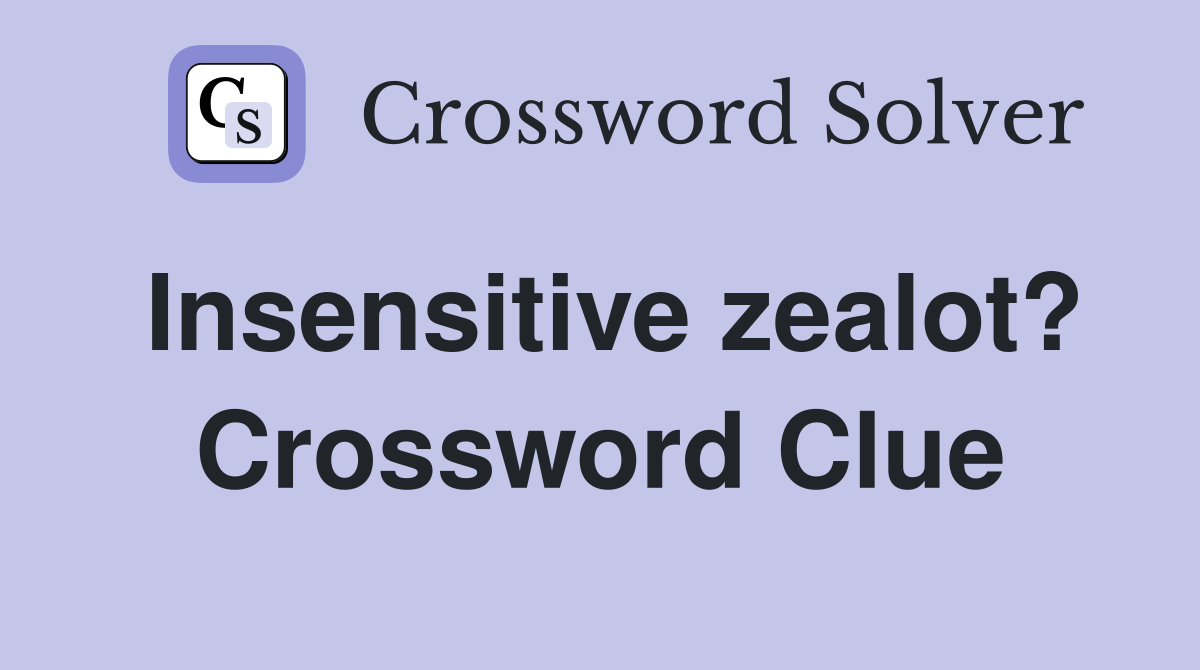 Insensitive zealot? Crossword Clue