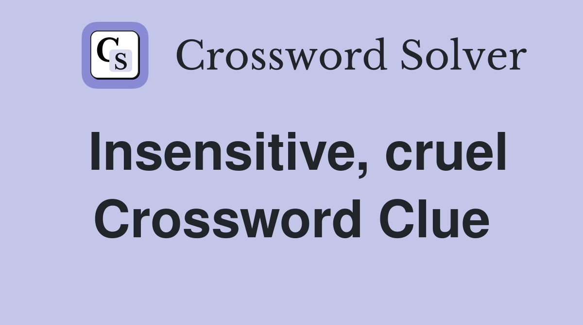 Insensitive, cruel Crossword Clue