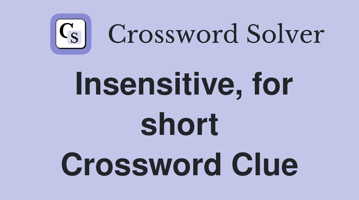 Insensitive, for short Crossword Clue