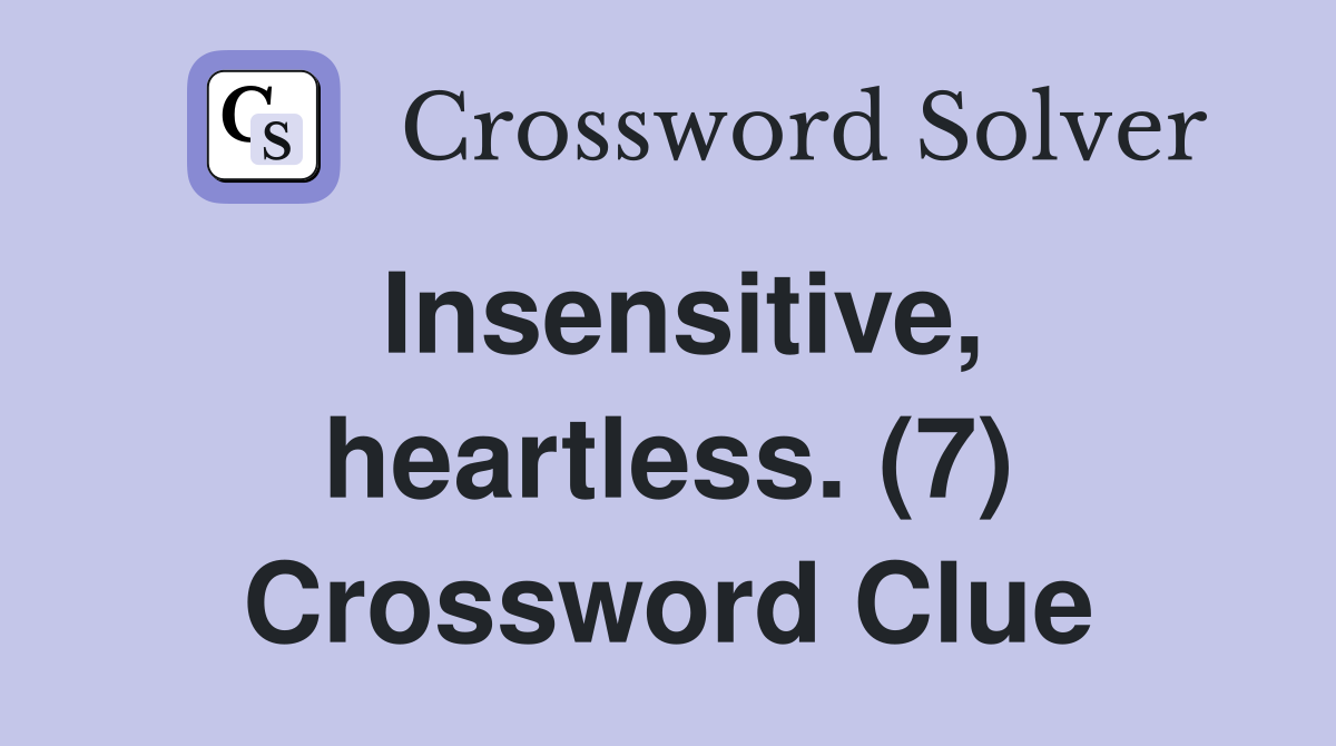 Insensitive, heartless. (7) Crossword Clue
