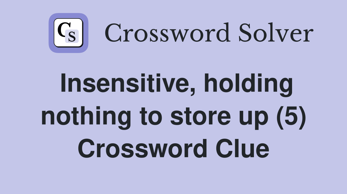 Insensitive, holding nothing to store up (5) Crossword Clue