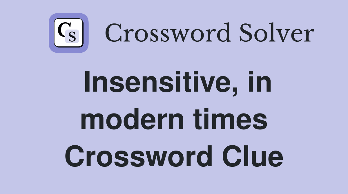 Insensitive, in modern times Crossword Clue