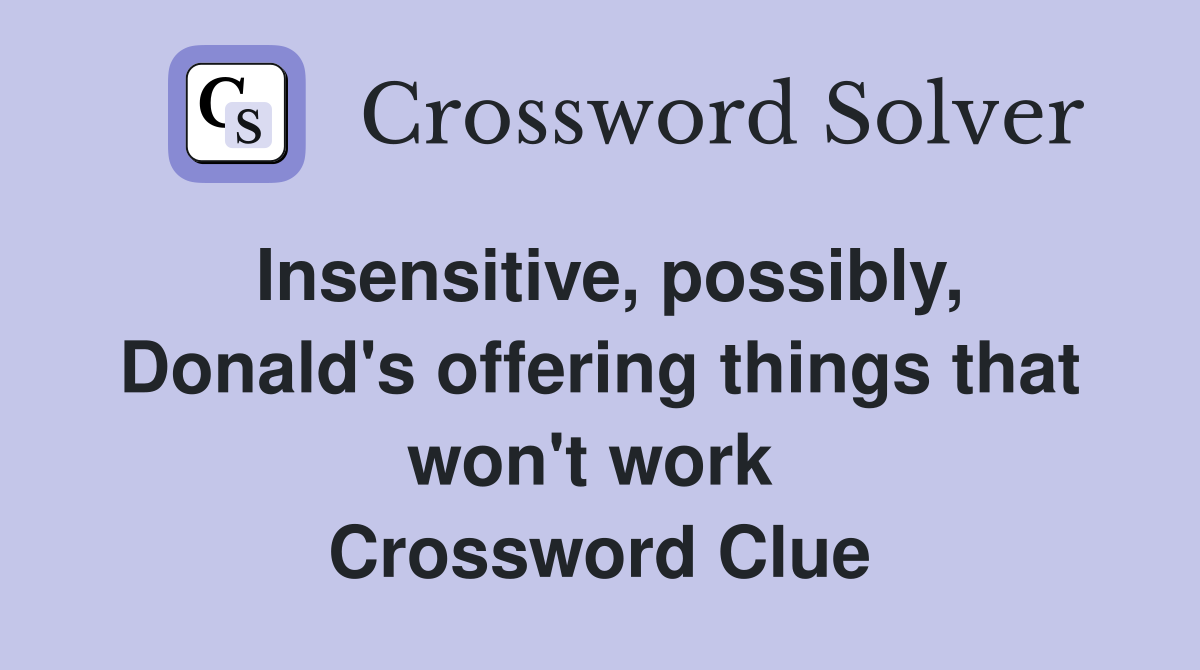Insensitive, possibly, Donald's offering things that won't work  Crossword Clue