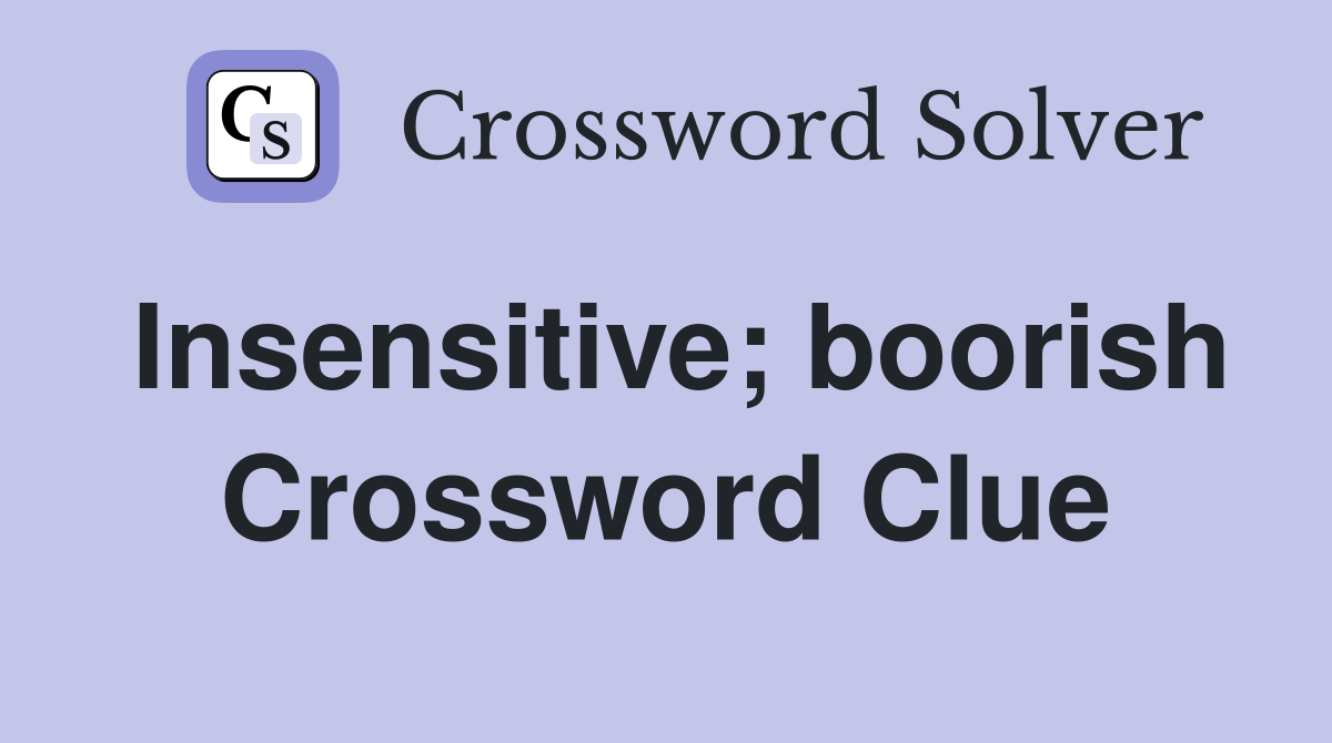 Insensitive; boorish Crossword Clue