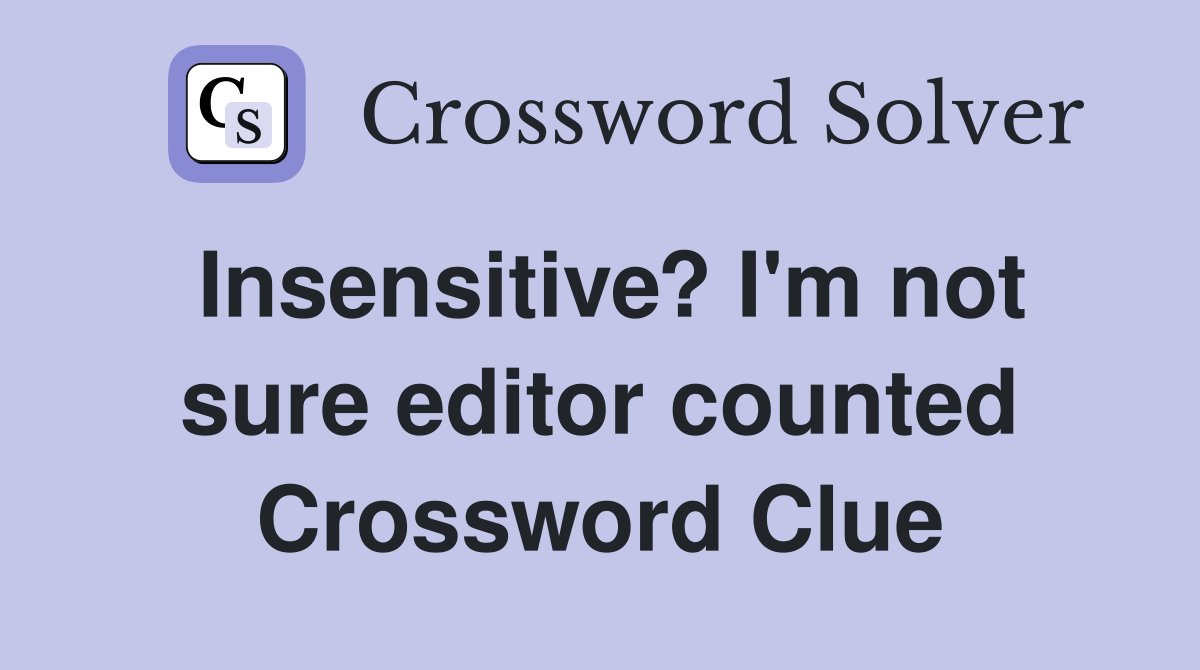 Insensitive? I'm not sure editor counted Crossword Clue