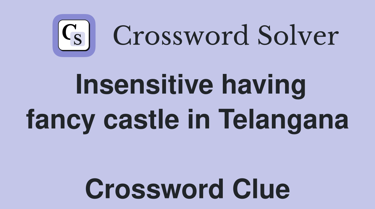 Insensitive having fancy castle in Telangana  Crossword Clue