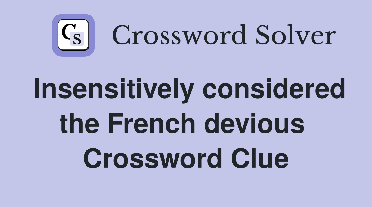 Insensitively considered the French devious  Crossword Clue