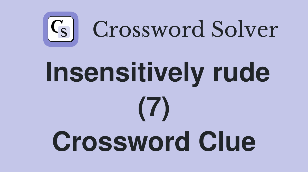 Insensitively rude (7) Crossword Clue