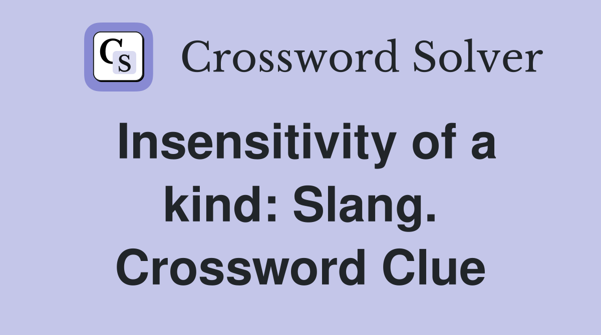 Insensitivity of a kind: Slang. Crossword Clue