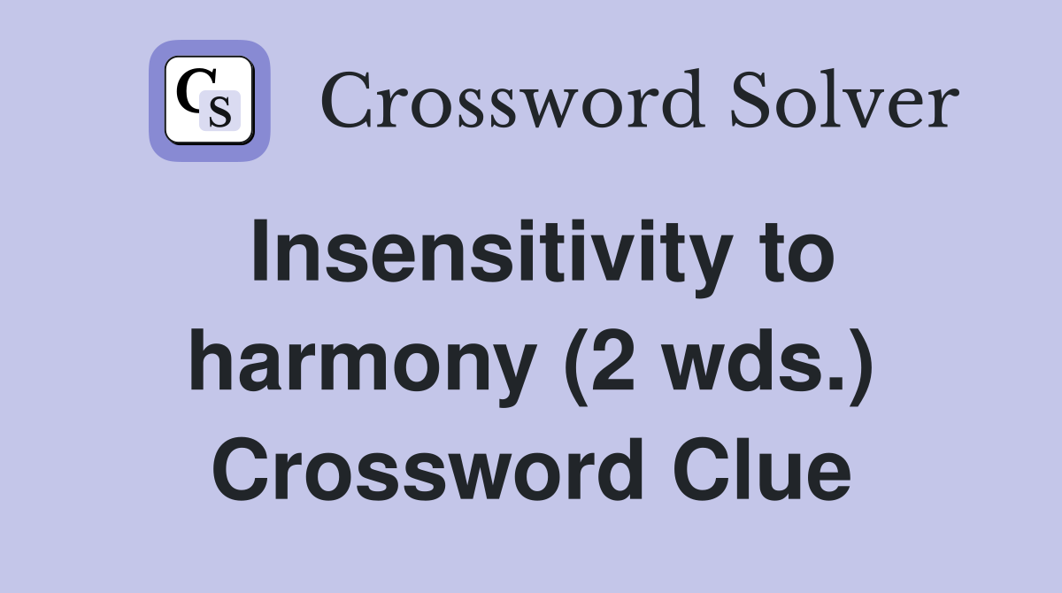 Insensitivity to harmony (2 wds.) Crossword Clue