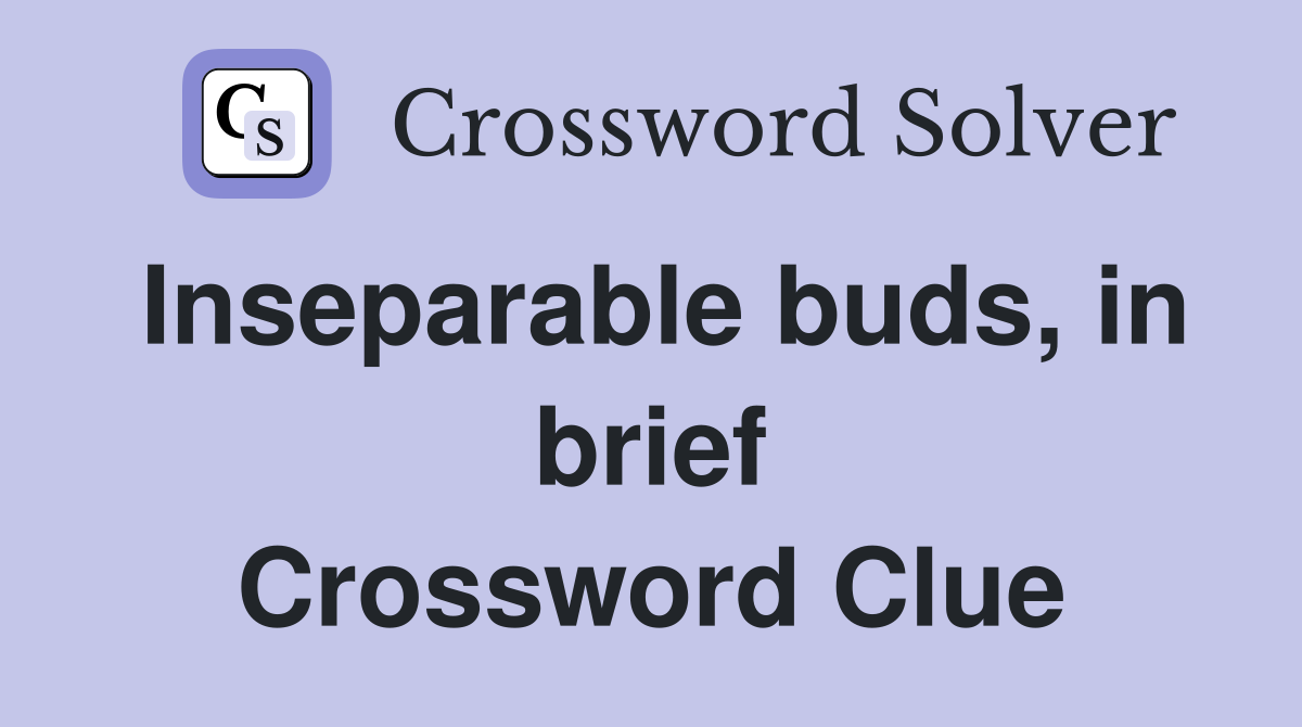 Inseparable buds, in brief Crossword Clue