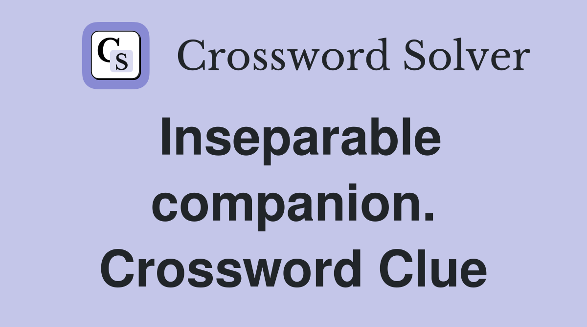 Inseparable companion. Crossword Clue