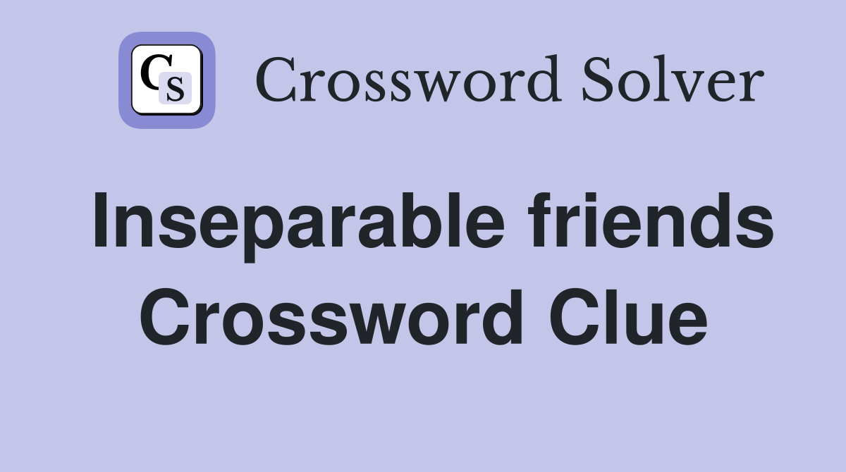 Inseparable friends Crossword Clue