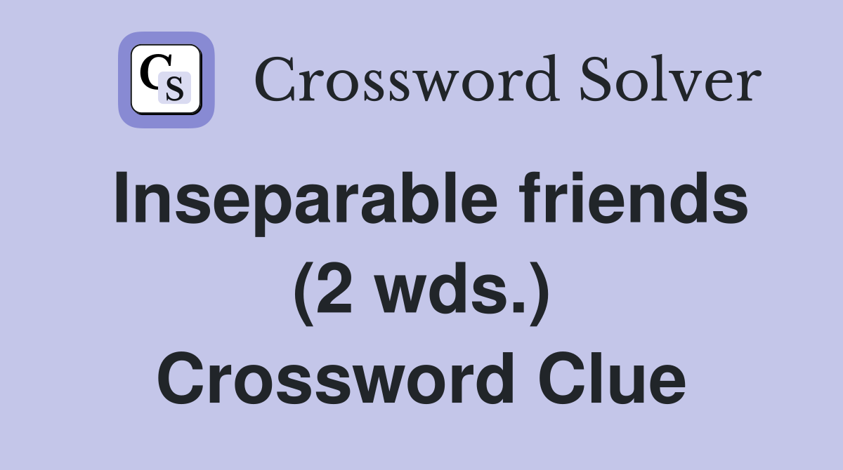 Inseparable friends (2 wds.) Crossword Clue