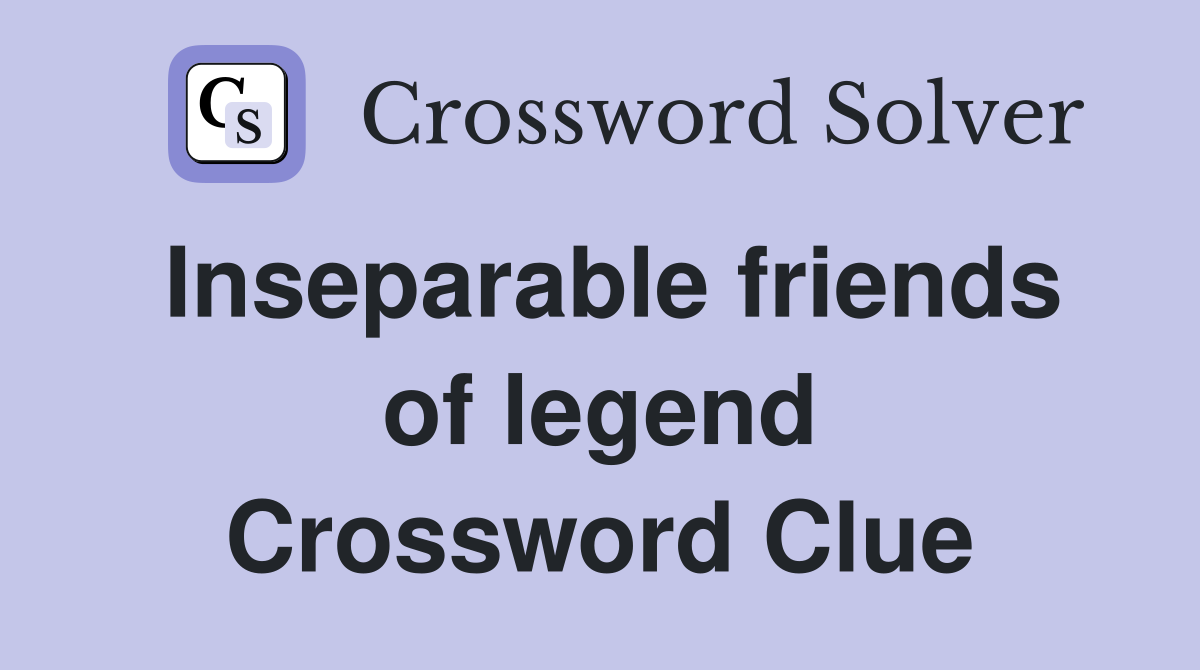 Inseparable friends of legend Crossword Clue
