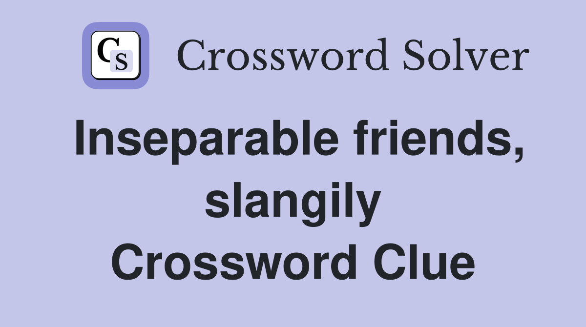 Inseparable friends, slangily Crossword Clue