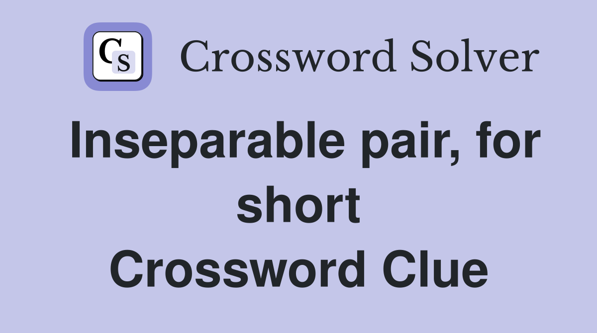 Inseparable pair, for short Crossword Clue