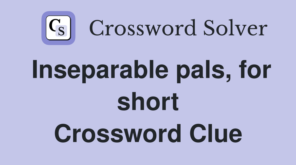 Inseparable pals, for short Crossword Clue