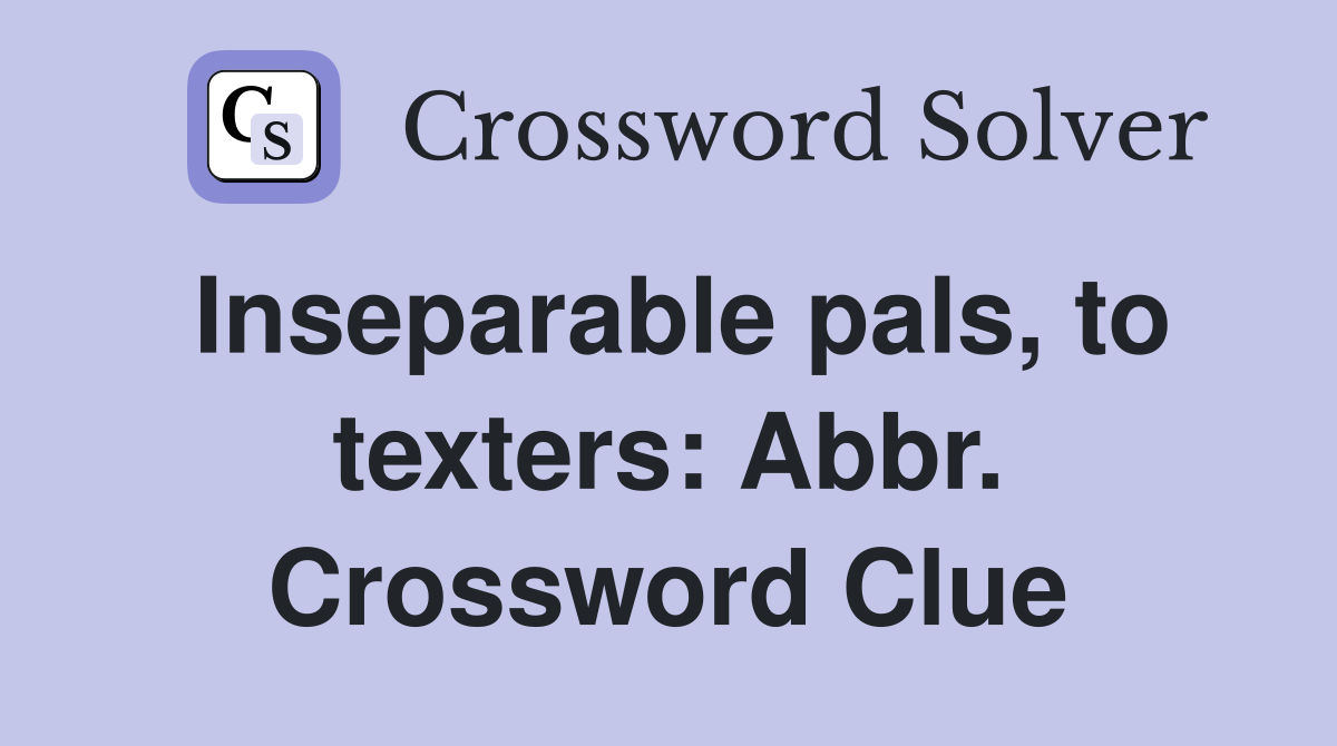 Inseparable pals, to texters: Abbr. Crossword Clue