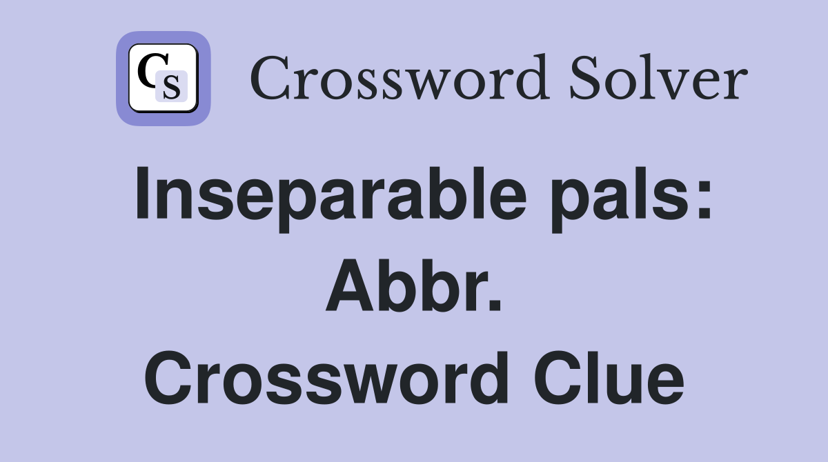 Inseparable pals: Abbr. Crossword Clue