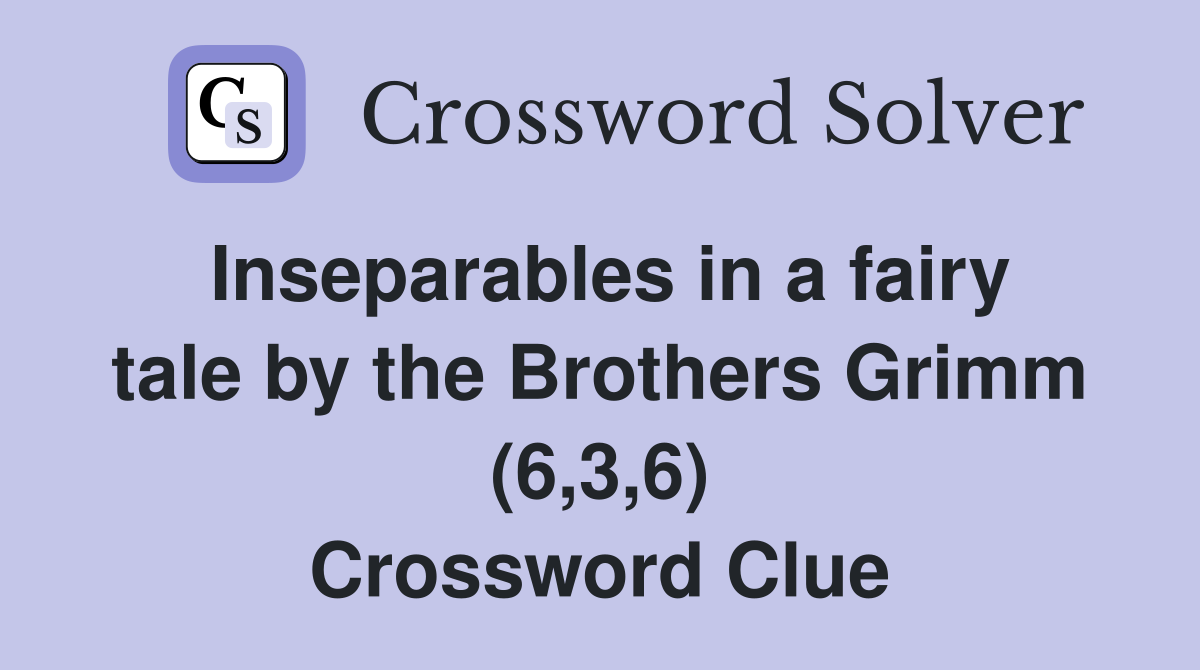 Inseparables in a fairy tale by the Brothers Grimm (6,3,6) Crossword Clue