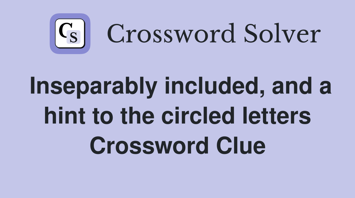 Inseparably included, and a hint to the circled letters Crossword Clue