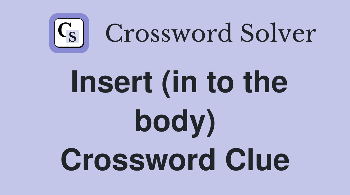 Insert (in to the body) Crossword Clue