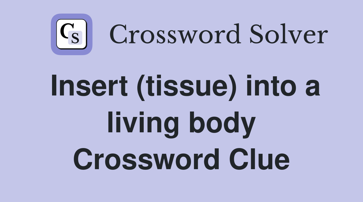 Insert (tissue) into a living body Crossword Clue