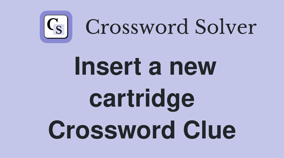 Insert a new cartridge Crossword Clue