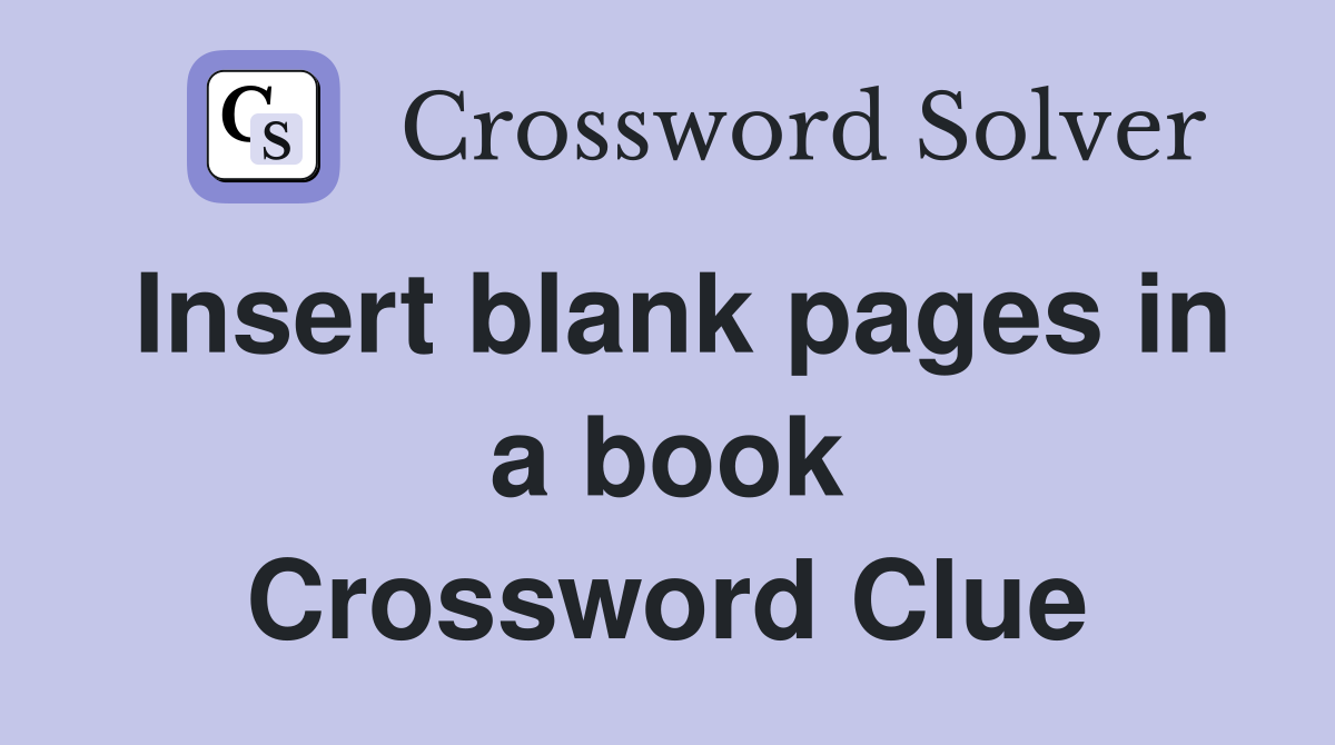 Insert blank pages in a book Crossword Clue