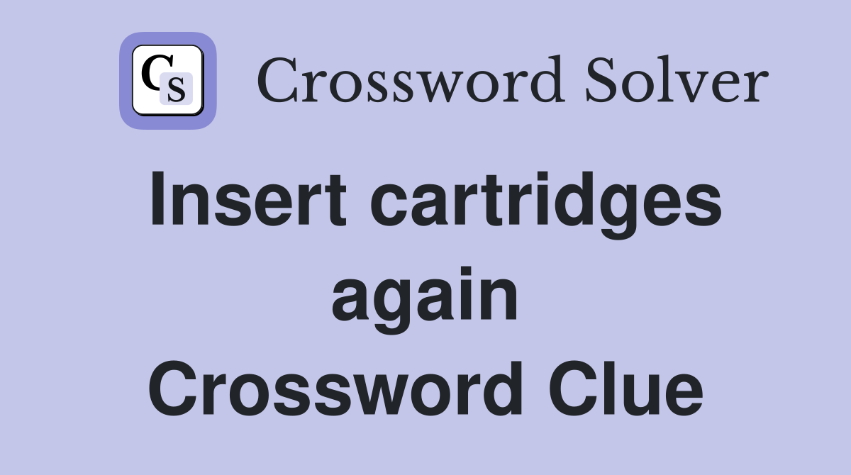 Insert cartridges again Crossword Clue