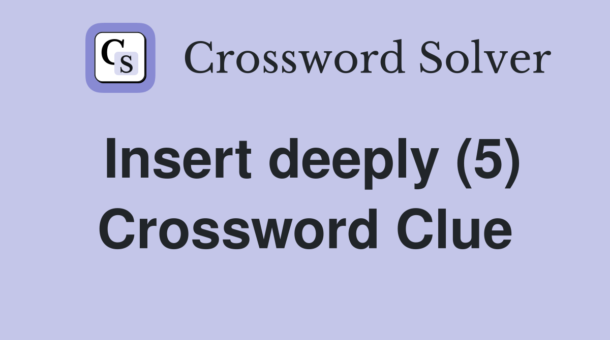 Insert deeply (5) Crossword Clue
