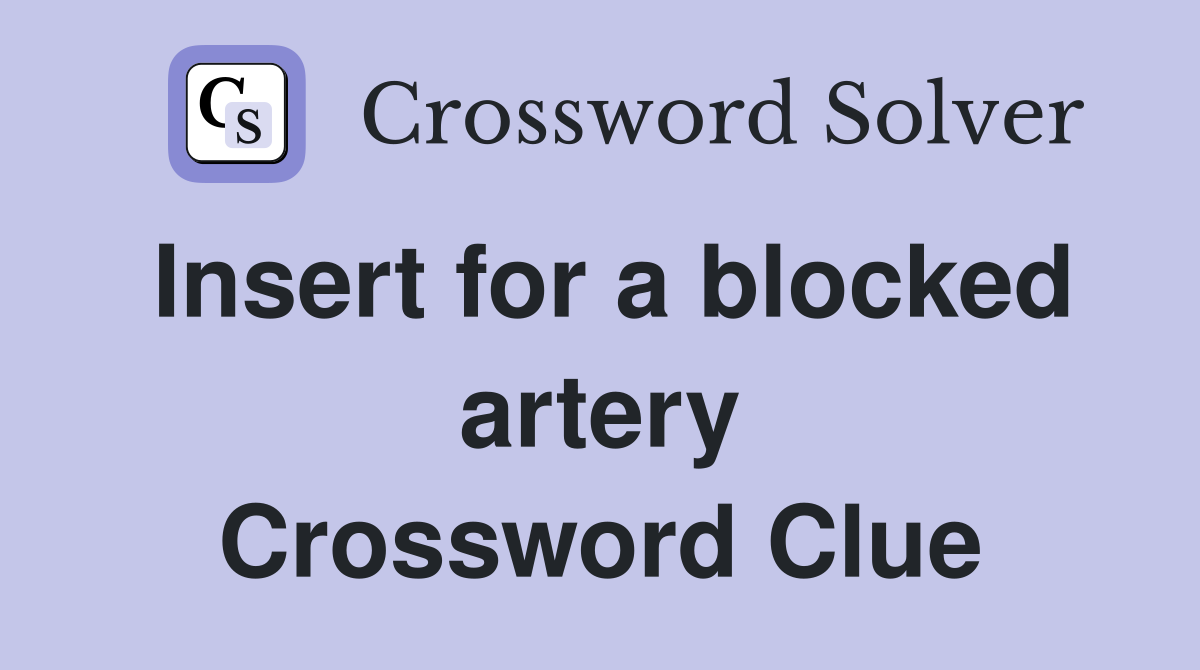 Insert for a blocked artery Crossword Clue