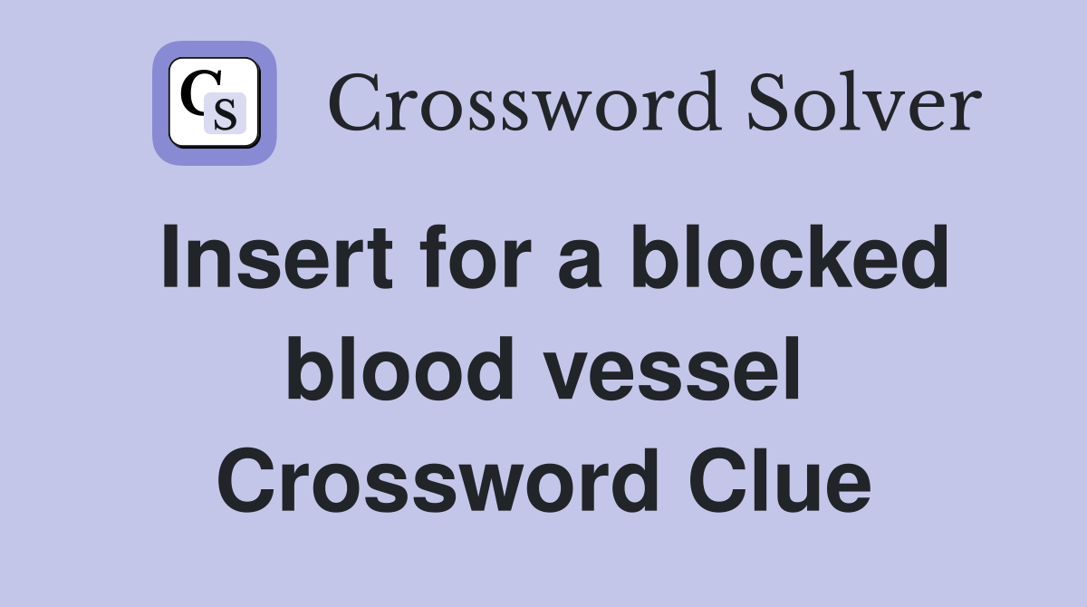 Insert for a blocked blood vessel Crossword Clue