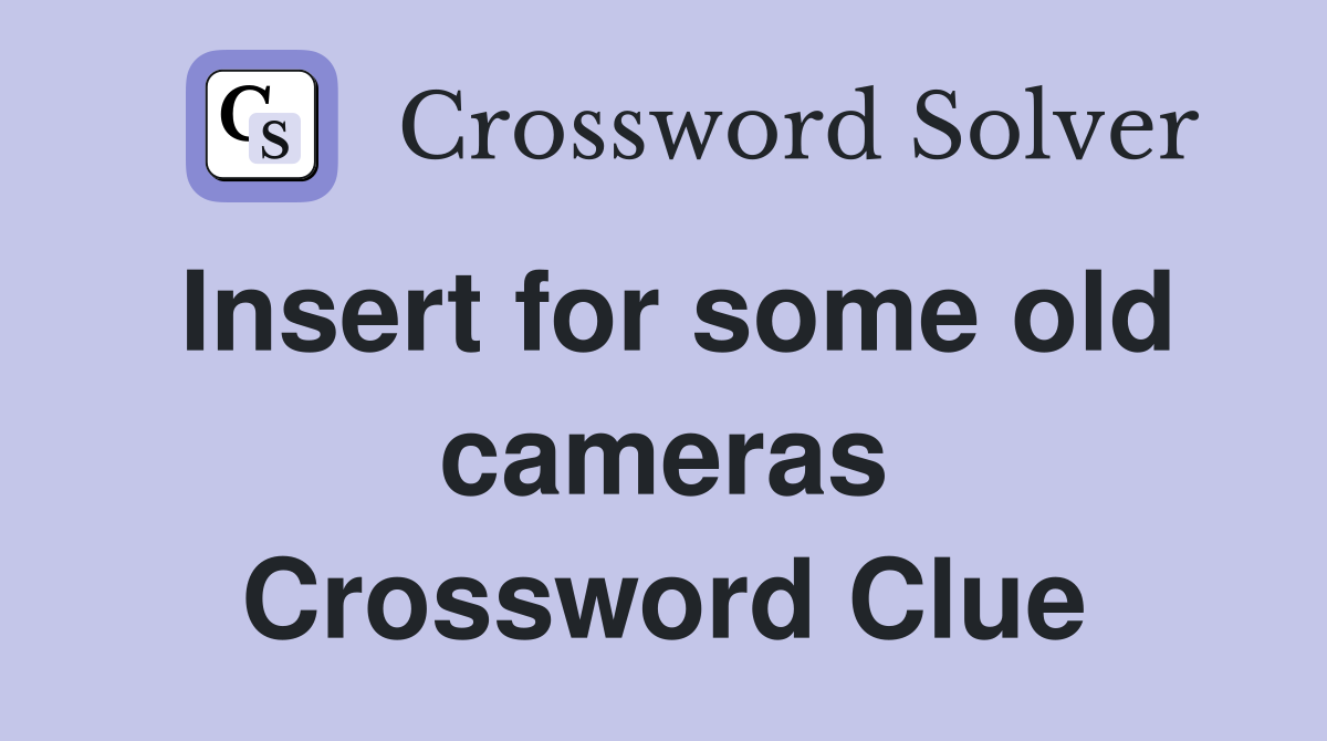 Insert for some old cameras Crossword Clue