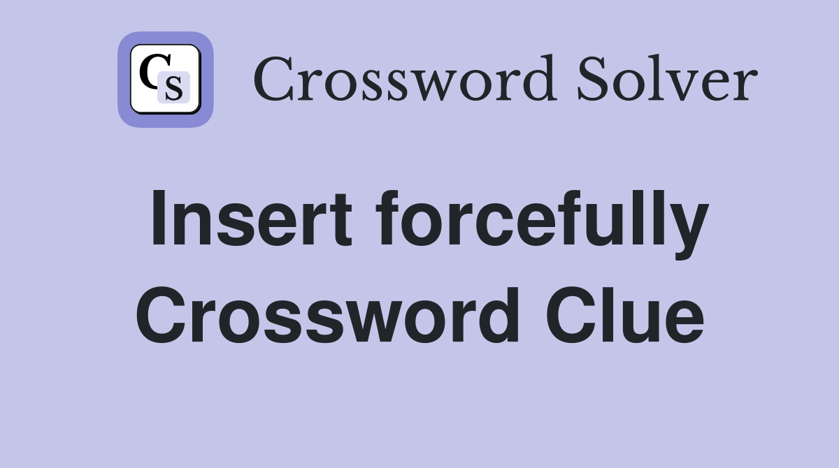 Insert forcefully Crossword Clue