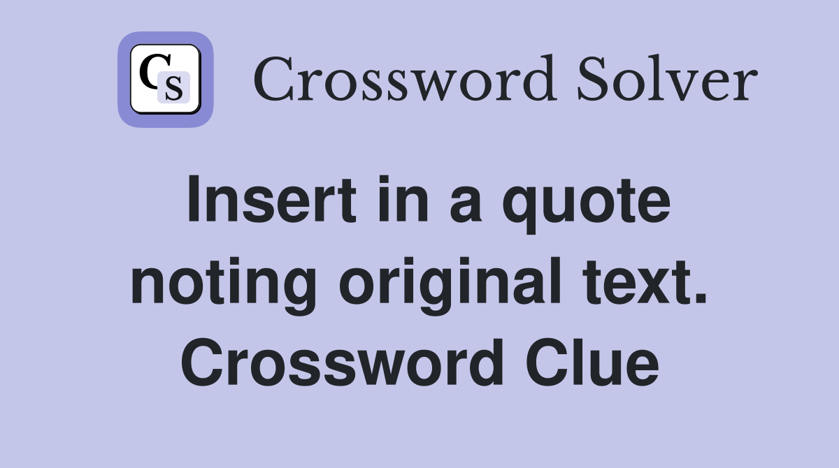 Insert in a quote noting original text. Crossword Clue
