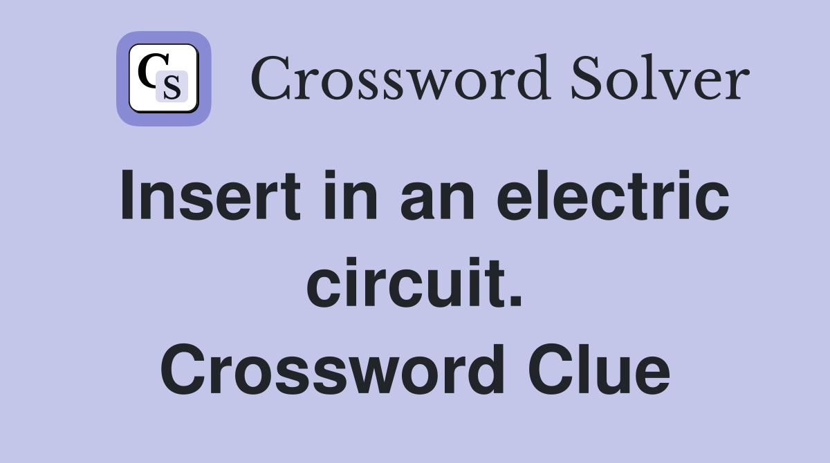 Insert in an electric circuit. Crossword Clue
