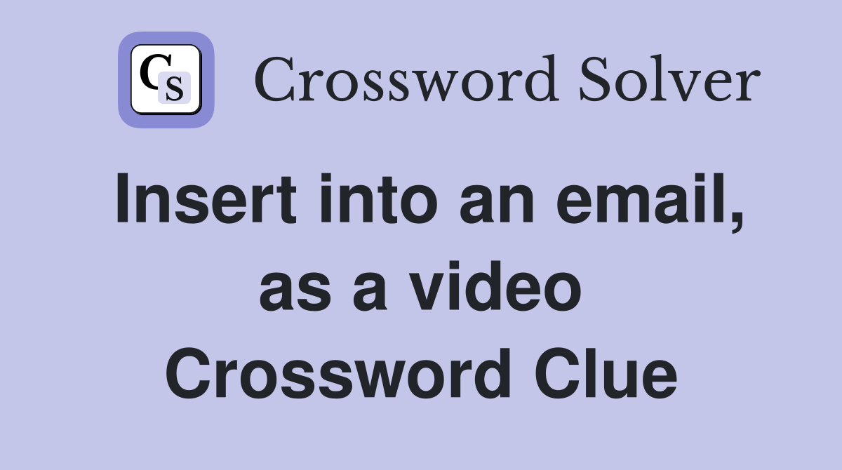 Insert into an email, as a video Crossword Clue