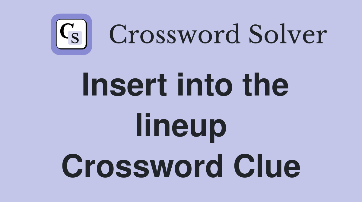 Insert into the lineup Crossword Clue
