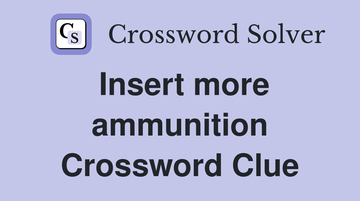 Insert more ammunition Crossword Clue